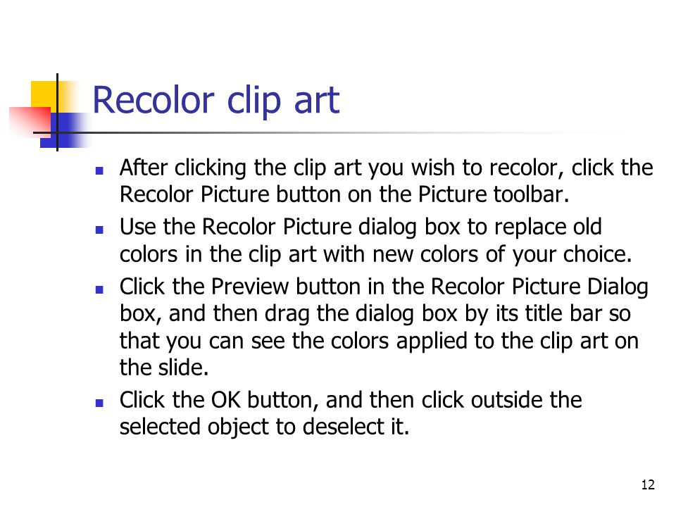 12 Recolor clip art After clicking the clip art you wish to recolor, click the Recolor Picture button on the Picture toolbar.