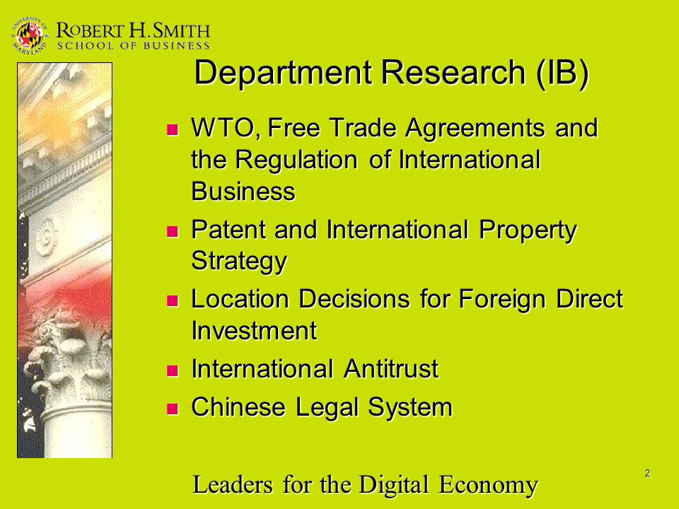 Leaders for the Digital Economy 2 Department Research (IB) WTO, Free Trade Agreements and the Regulation of International Business WTO, Free Trade Agreements and the Regulation of International Business Patent and International Property Strategy Patent and International Property Strategy Location Decisions for Foreign Direct Investment Location Decisions for Foreign Direct Investment International Antitrust International Antitrust Chinese Legal System Chinese Legal System