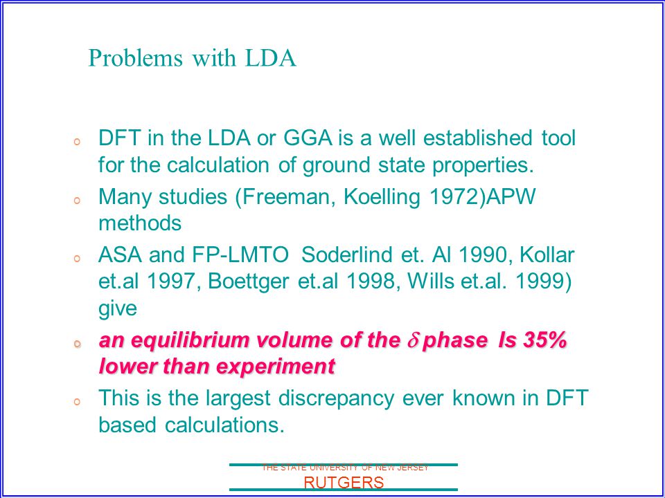 THE STATE UNIVERSITY OF NEW JERSEY RUTGERS Problems with LDA o DFT in the LDA or GGA is a well established tool for the calculation of ground state properties.