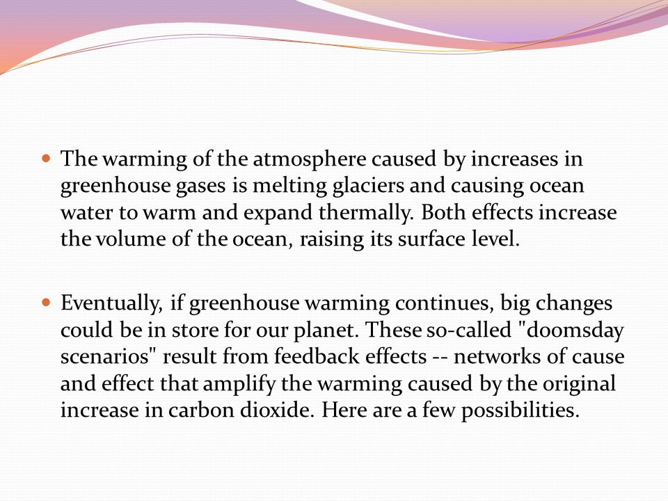 The warming of the atmosphere caused by increases in greenhouse gases is melting glaciers and causing ocean water to warm and expand thermally.