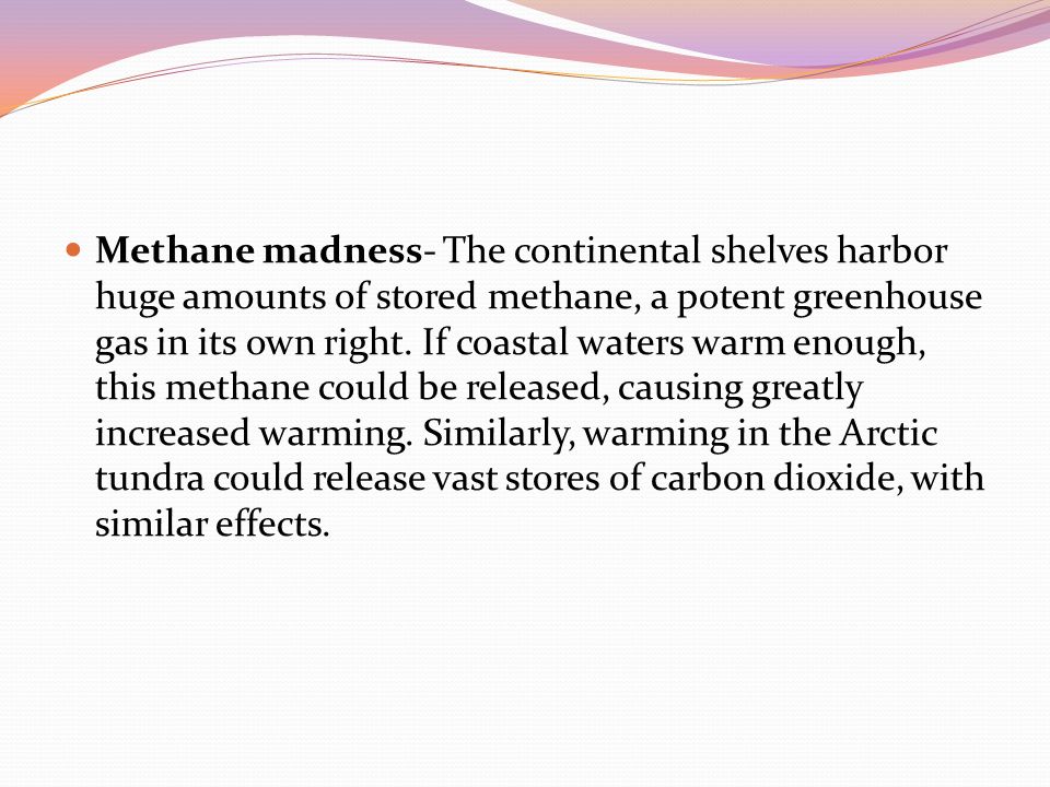 Methane madness- The continental shelves harbor huge amounts of stored methane, a potent greenhouse gas in its own right.