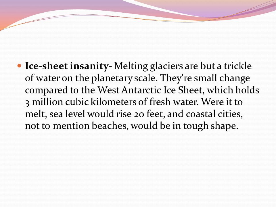 Ice-sheet insanity- Melting glaciers are but a trickle of water on the planetary scale.