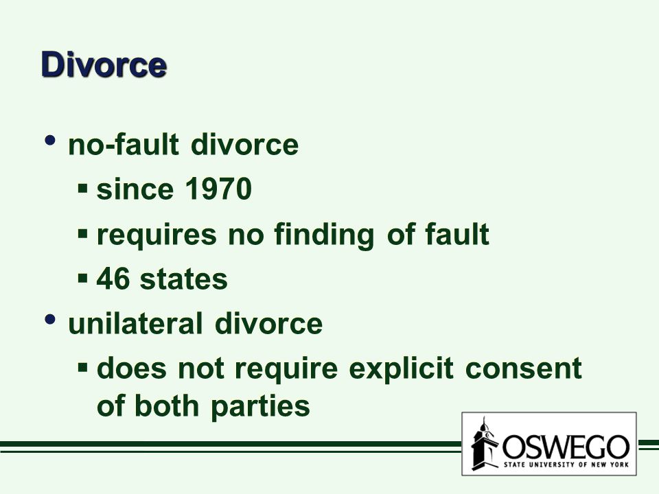 DivorceDivorce no-fault divorce  since 1970  requires no finding of fault  46 states unilateral divorce  does not require explicit consent of both parties no-fault divorce  since 1970  requires no finding of fault  46 states unilateral divorce  does not require explicit consent of both parties
