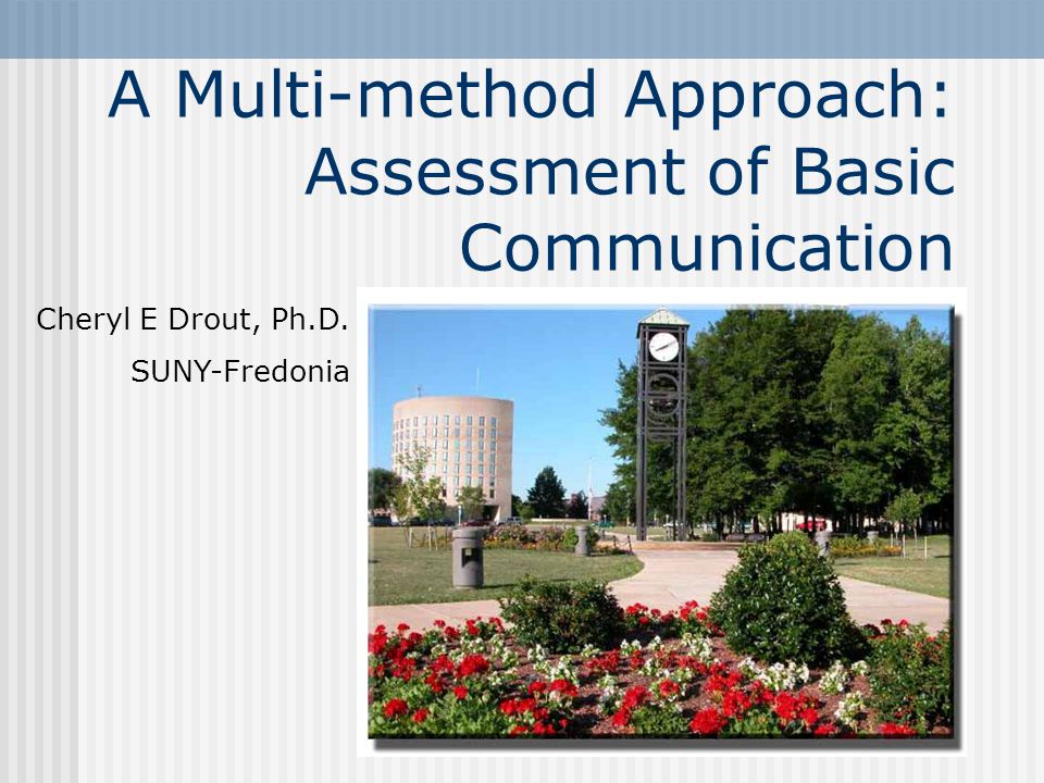 A Multi-method Approach: Assessment of Basic Communication Cheryl E Drout, Ph.D. SUNY-Fredonia