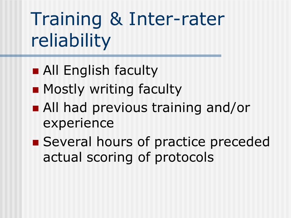 Training & Inter-rater reliability All English faculty Mostly writing faculty All had previous training and/or experience Several hours of practice preceded actual scoring of protocols