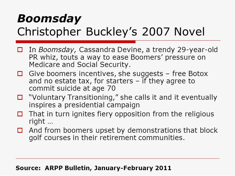Boomsday Christopher Buckley’s 2007 Novel  In Boomsday, Cassandra Devine, a trendy 29-year-old PR whiz, touts a way to ease Boomers’ pressure on Medicare and Social Security.