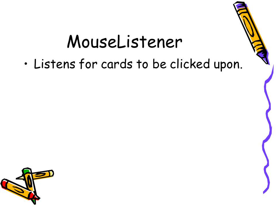 MouseListener Listens for cards to be clicked upon.