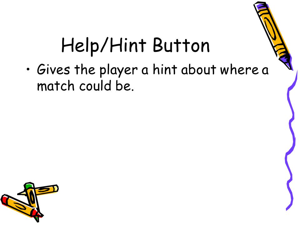 Help/Hint Button Gives the player a hint about where a match could be.