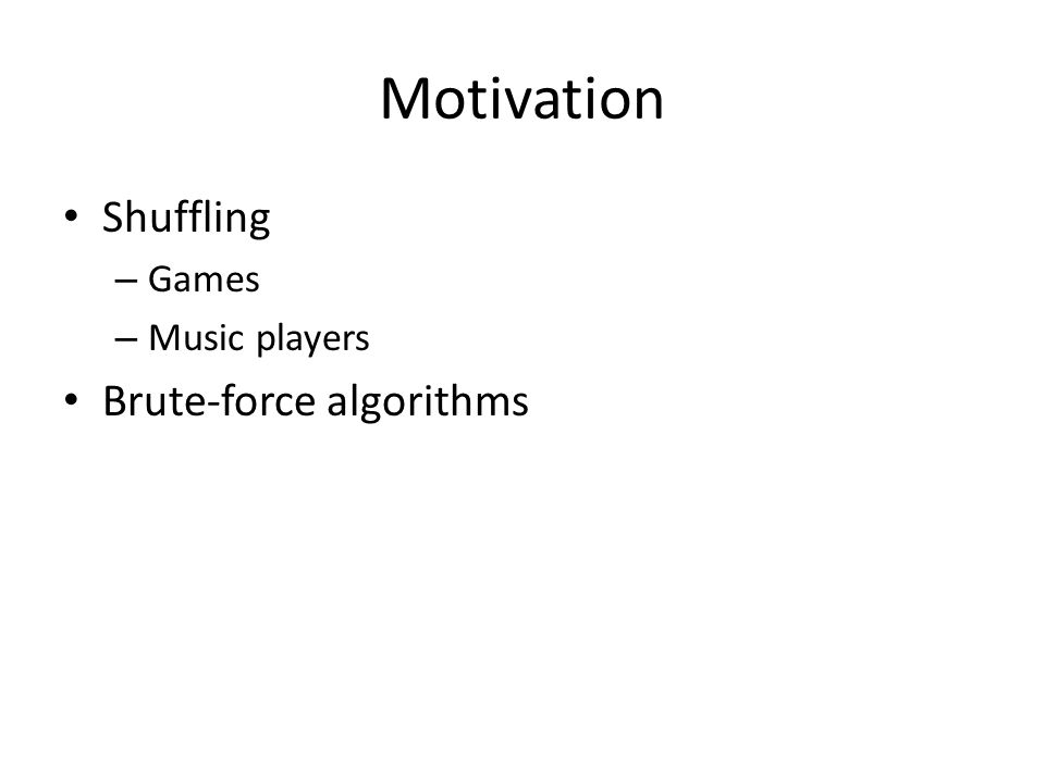 Motivation Shuffling – Games – Music players Brute-force algorithms