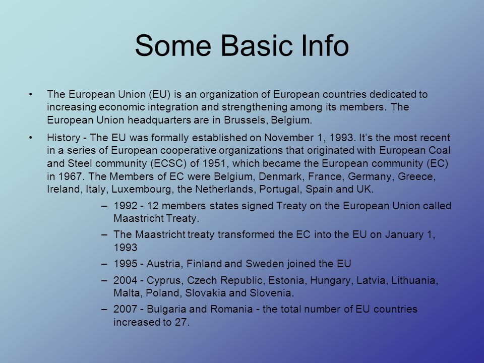 Some Basic Info The European Union (EU) is an organization of European countries dedicated to increasing economic integration and strengthening among its members.