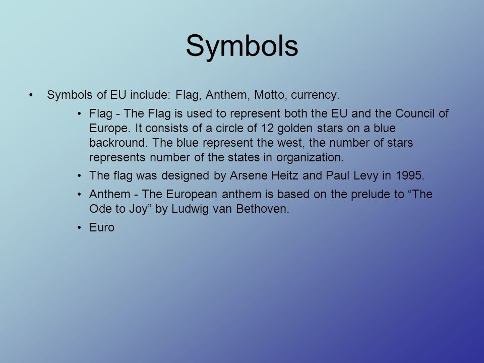Symbols Symbols of EU include: Flag, Anthem, Motto, currency.