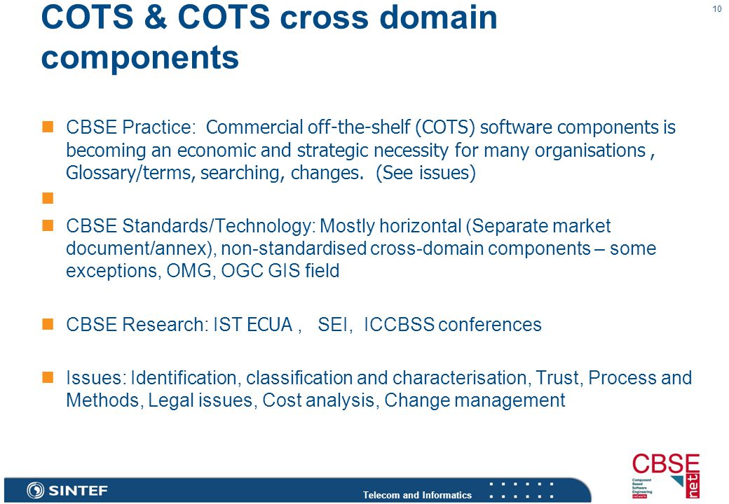 Telecom and Informatics 10 COTS & COTS cross domain components CBSE Practice: Commercial off-the-shelf (COTS) software components is becoming an economic and strategic necessity for many organisations, Glossary/terms, searching, changes.