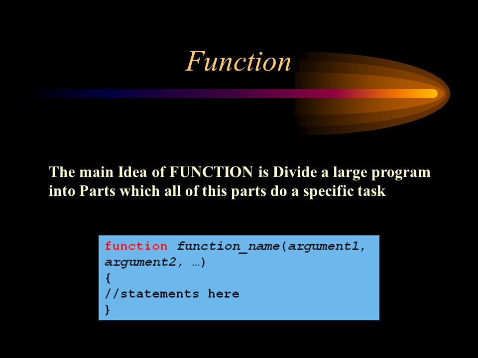 Function The main Idea of FUNCTION is Divide a large program into Parts which all of this parts do a specific task