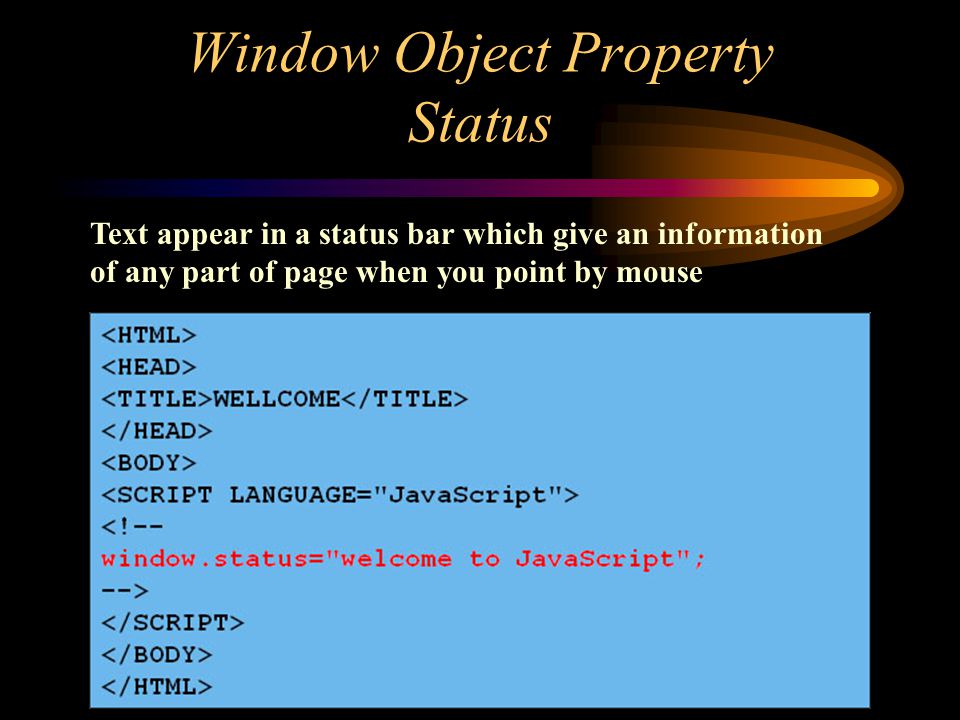 Window Object Property Status Text appear in a status bar which give an information of any part of page when you point by mouse