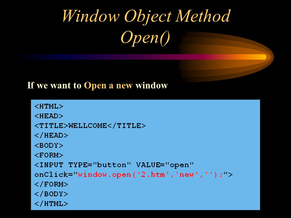 Window Object Method Open() If we want to Open a new window