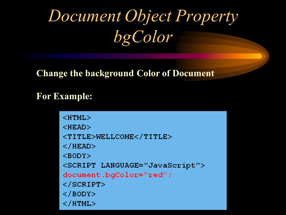 Document Object Property bgColor Change the background Color of Document For Example:
