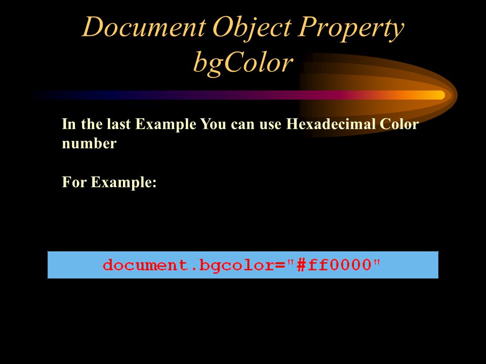 Document Object Property bgColor In the last Example You can use Hexadecimal Color number For Example: