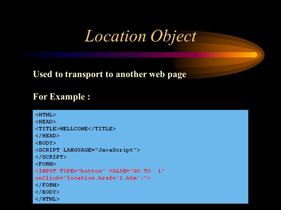 Location Object Used to transport to another web page For Example :