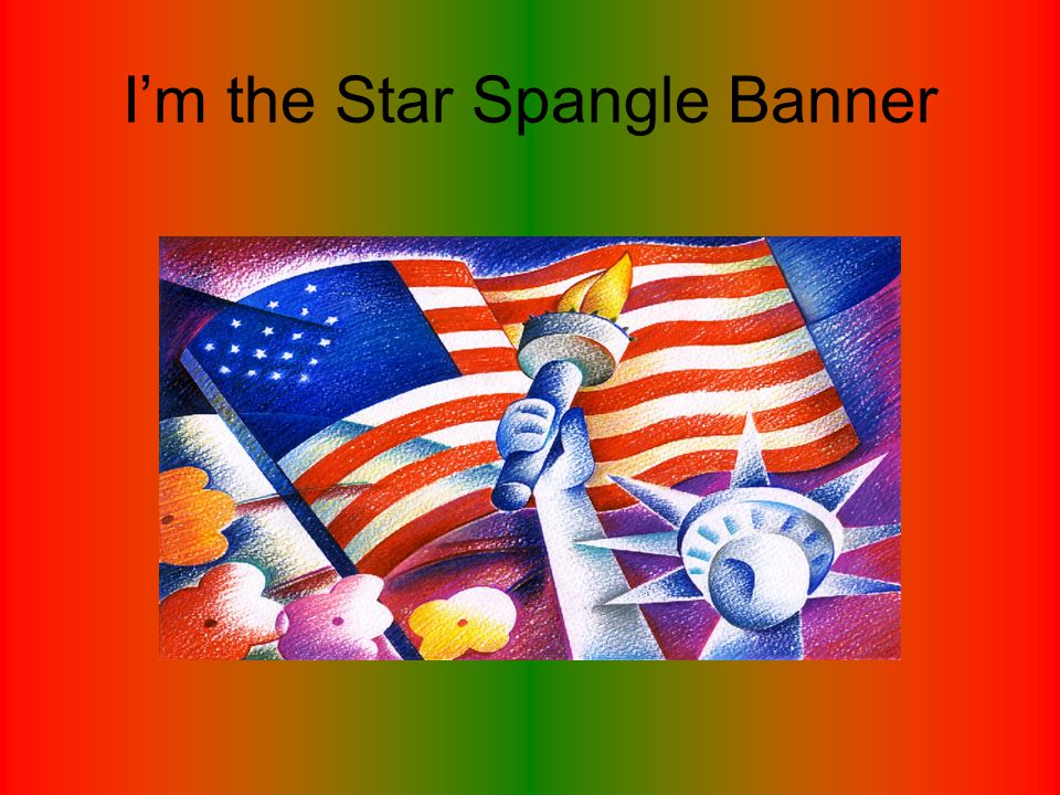 I’m the Star Spangle Banner
