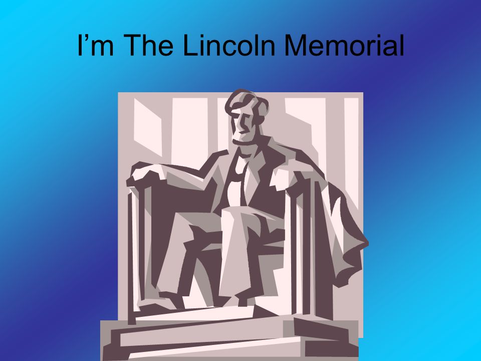 I’m The Lincoln Memorial