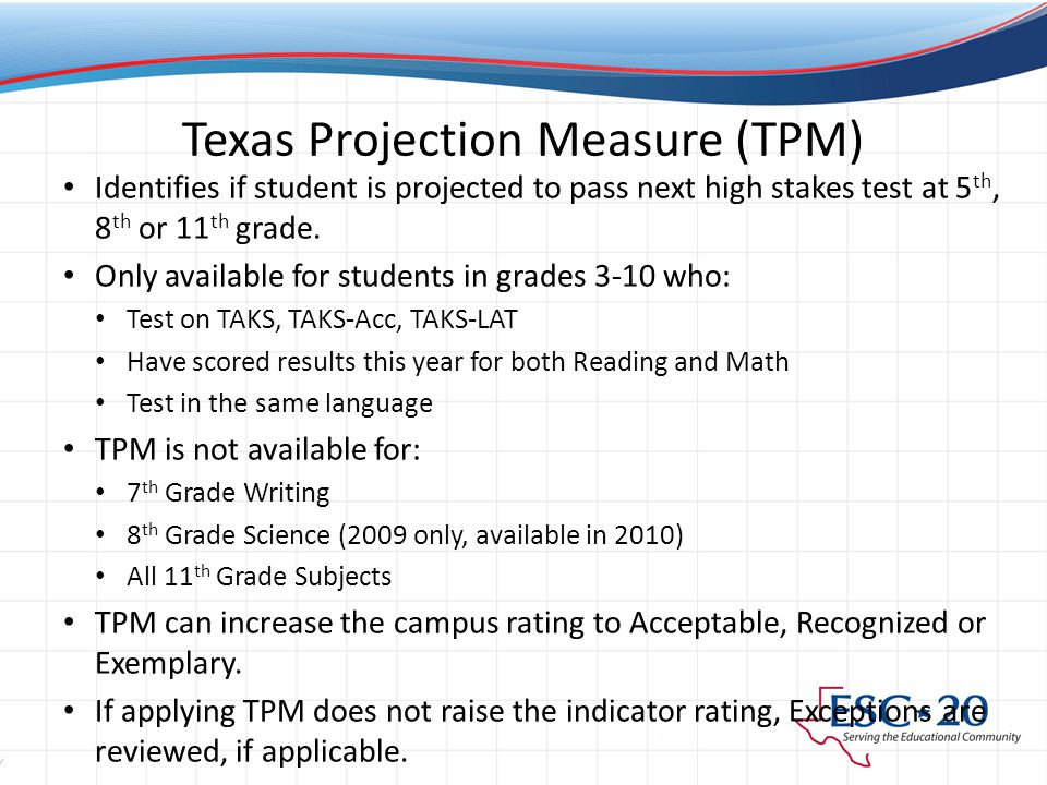 Texas Projection Measure (TPM) Identifies if student is projected to pass next high stakes test at 5 th, 8 th or 11 th grade.