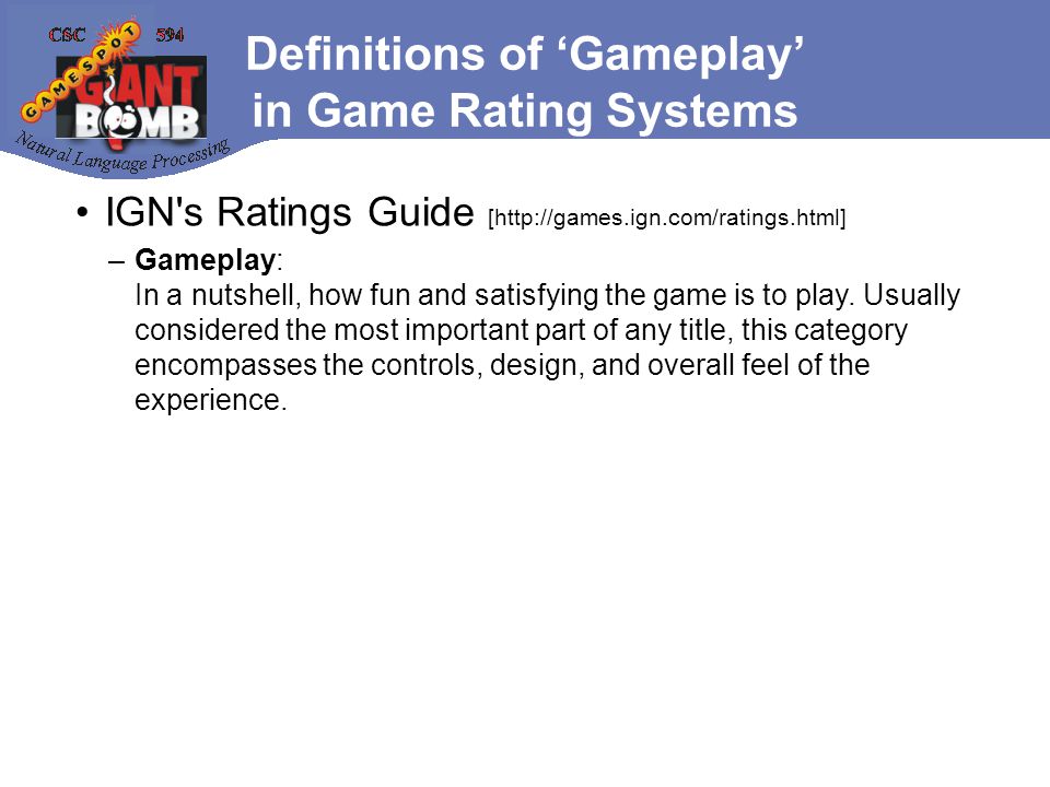 Definitions of ‘Gameplay’ in Game Rating Systems IGN s Ratings Guide [  –Gameplay: In a nutshell, how fun and satisfying the game is to play.
