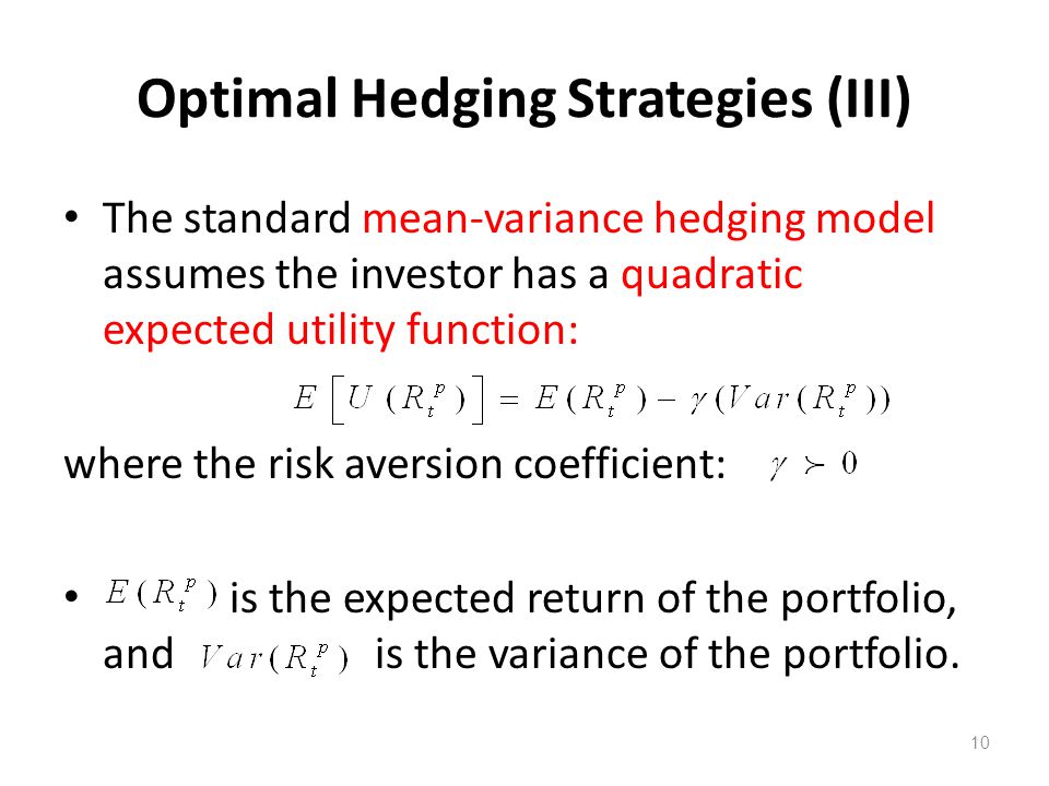 The standard mean-variance hedging model assumes the investor has a quadratic expected utility function: where the risk aversion coefficient: is the expected return of the portfolio, and is the variance of the portfolio.