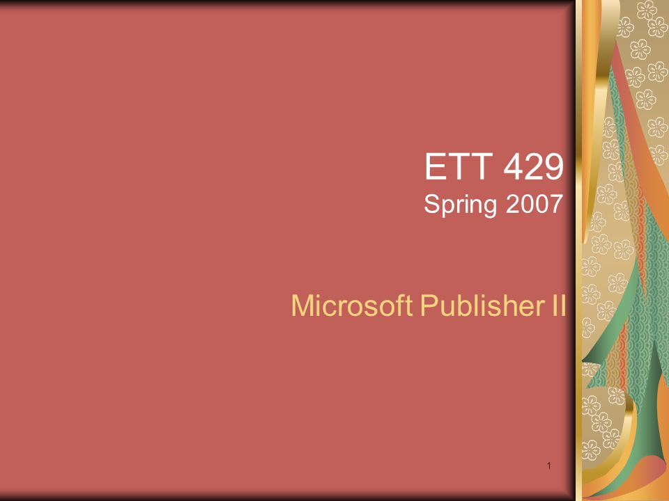 1 ETT 429 Spring 2007 Microsoft Publisher II