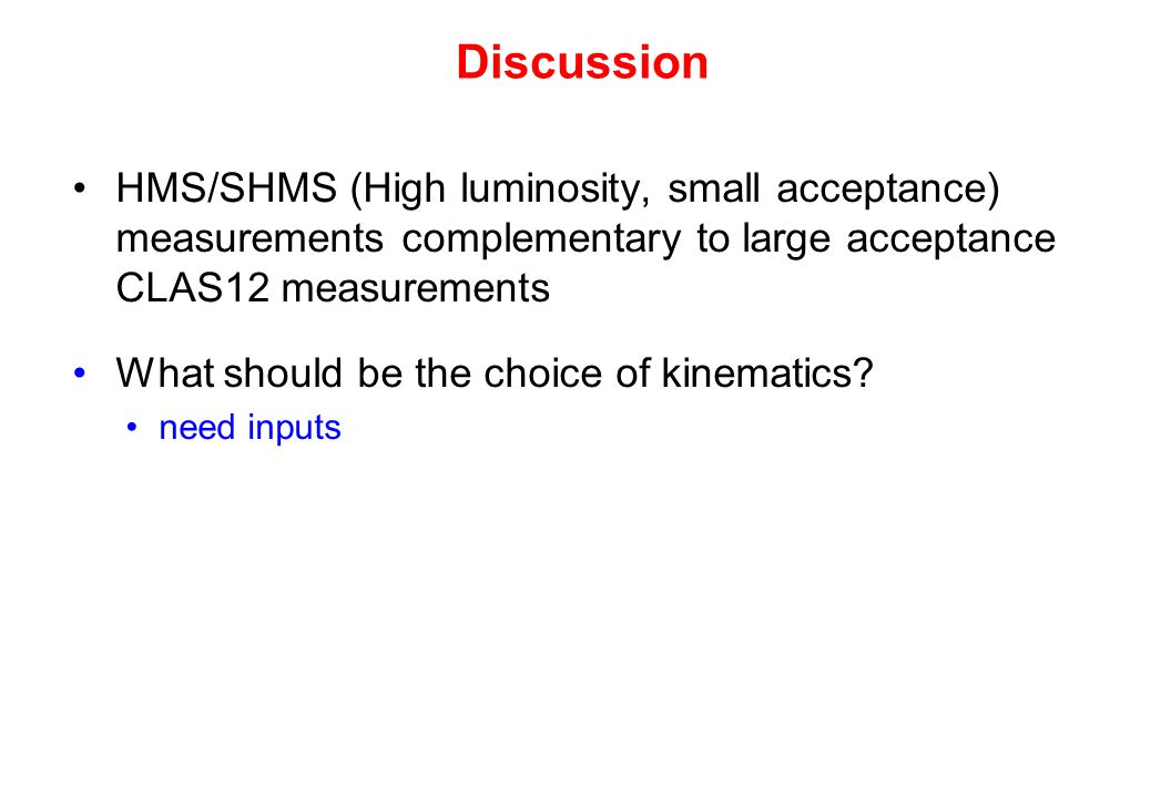 Discussion HMS/SHMS (High luminosity, small acceptance) measurements complementary to large acceptance CLAS12 measurements What should be the choice of kinematics.