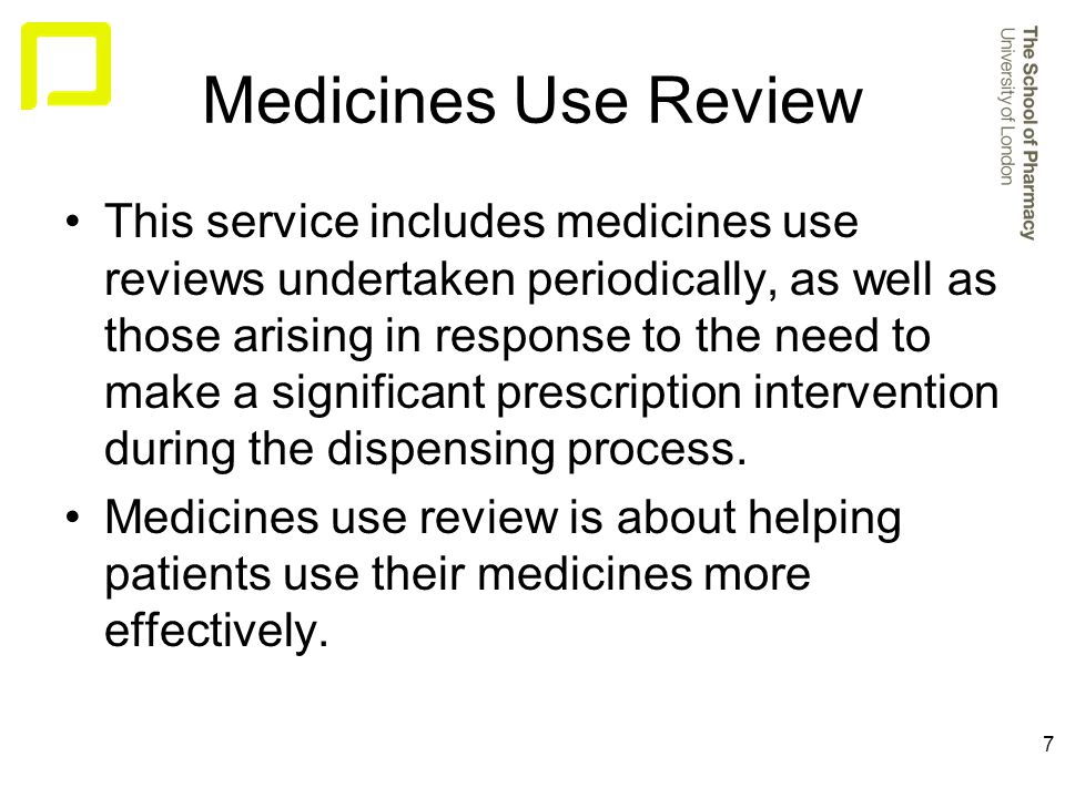 7 Medicines Use Review This service includes medicines use reviews undertaken periodically, as well as those arising in response to the need to make a significant prescription intervention during the dispensing process.