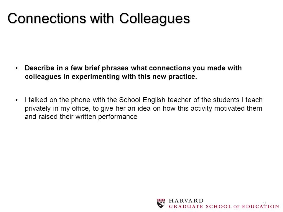 2 Connections with Colleagues Describe in a few brief phrases what connections you made with colleagues in experimenting with this new practice.