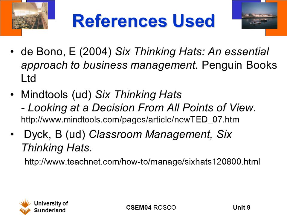 Unit 9 University of Sunderland CSEM04 ROSCO Unit 9: Six Thinking Hats  Technique CSEM04: Risk and Opportunities of Systems Change in Organisations  Dr Lynne. - ppt download