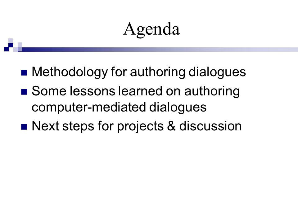 Agenda Methodology for authoring dialogues Some lessons learned on authoring computer-mediated dialogues Next steps for projects & discussion