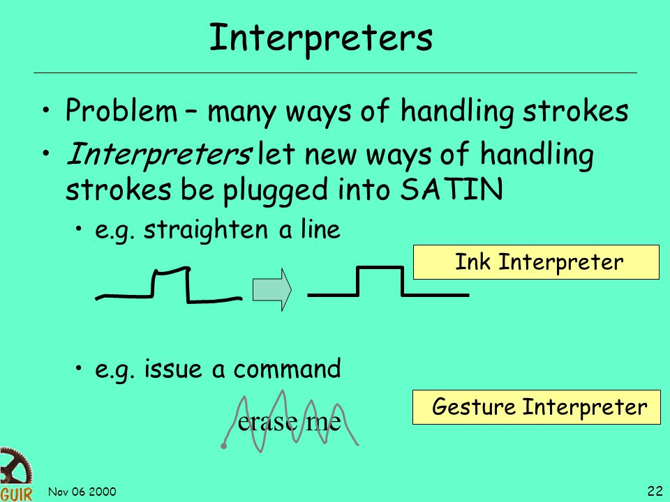 Nov Interpreters Problem – many ways of handling strokes Interpreters let new ways of handling strokes be plugged into SATIN e.g.