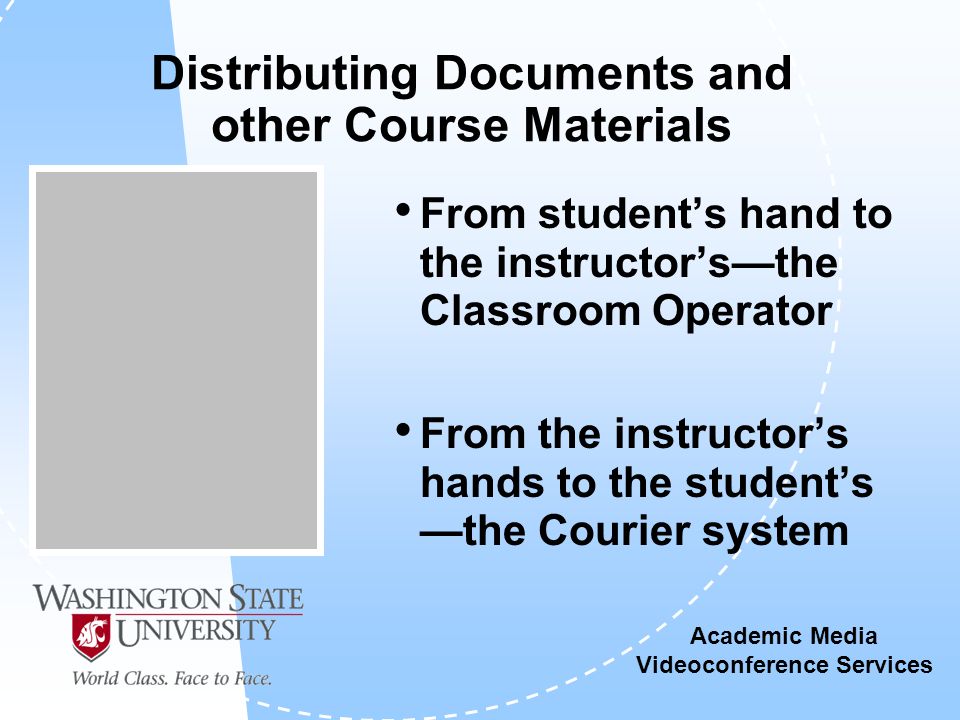 Academic Media Videoconference Services Distributing Documents and other Course Materials From student’s hand to the instructor’s—the Classroom Operator From the instructor’s hands to the student’s —the Courier system