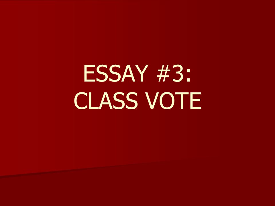ESSAY #3: CLASS VOTE