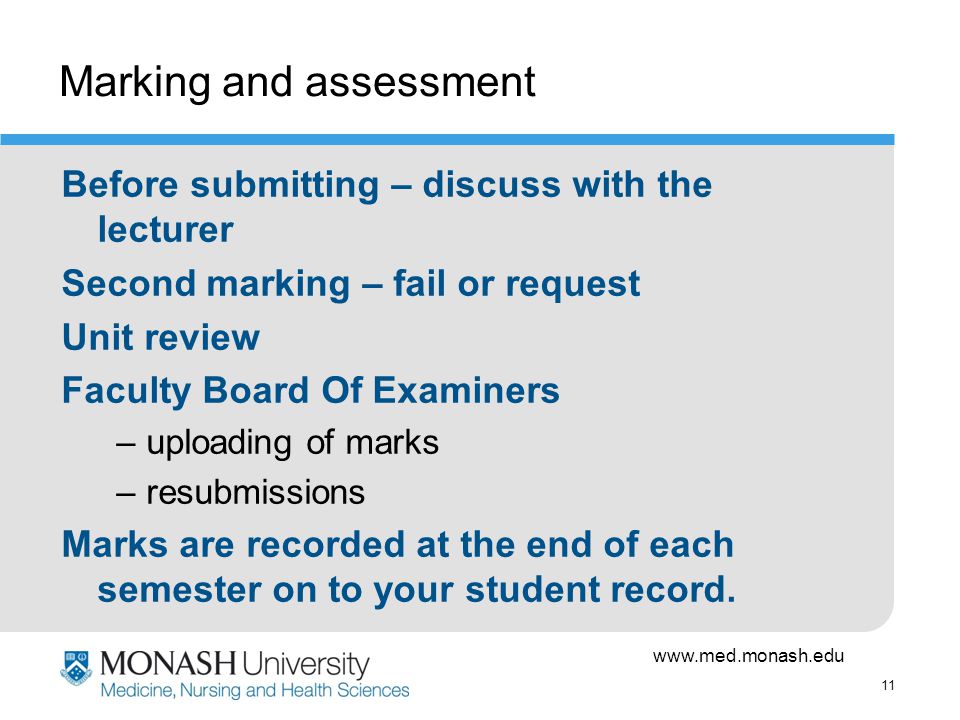 11 Marking and assessment Before submitting – discuss with the lecturer Second marking – fail or request Unit review Faculty Board Of Examiners –uploading of marks –resubmissions Marks are recorded at the end of each semester on to your student record.