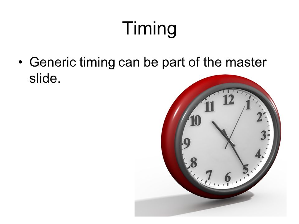 Timing Generic timing can be part of the master slide.