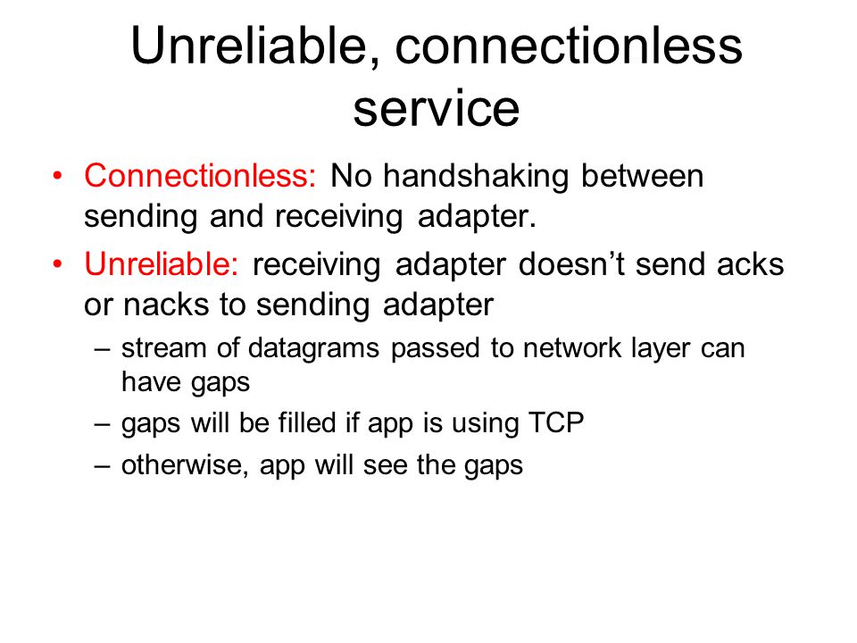 Unreliable, connectionless service Connectionless: No handshaking between sending and receiving adapter.