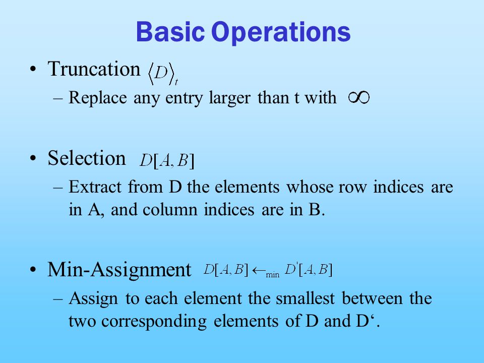 Basic Operations Truncation –Replace any entry larger than t with Selection –Extract from D the elements whose row indices are in A, and column indices are in B.