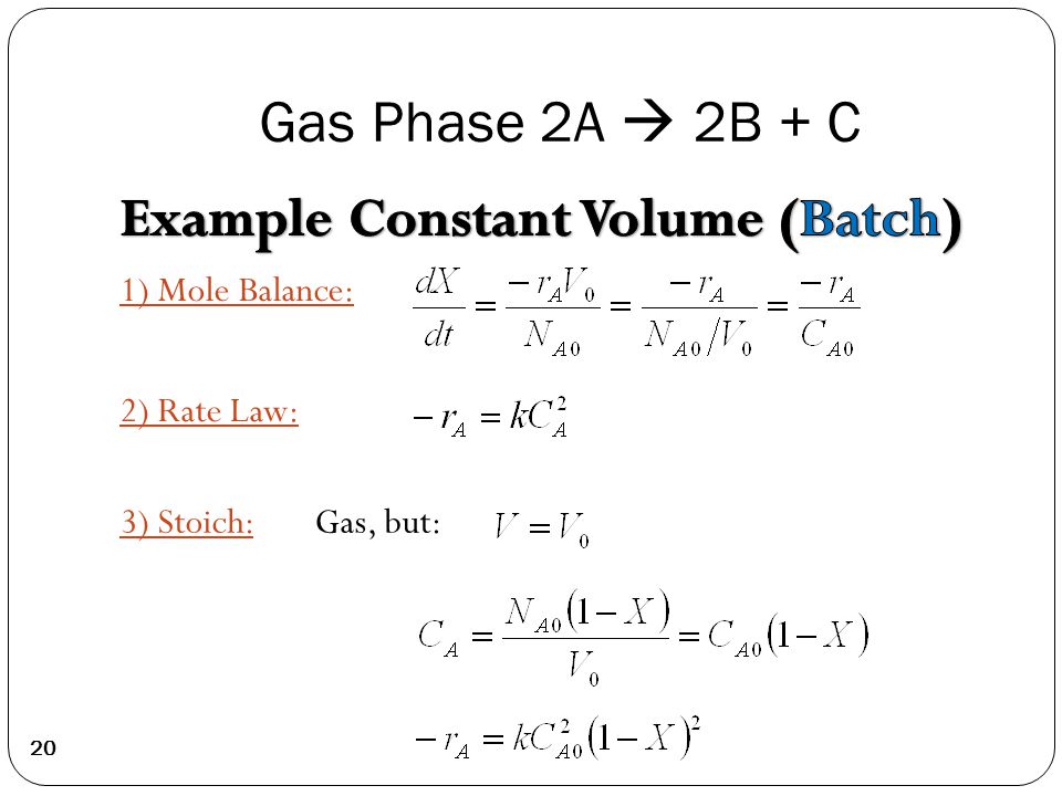 1) Mole Balance: 2) Rate Law: 3) Stoich: Gas, but: 20 Gas Phase 2A  2B + C