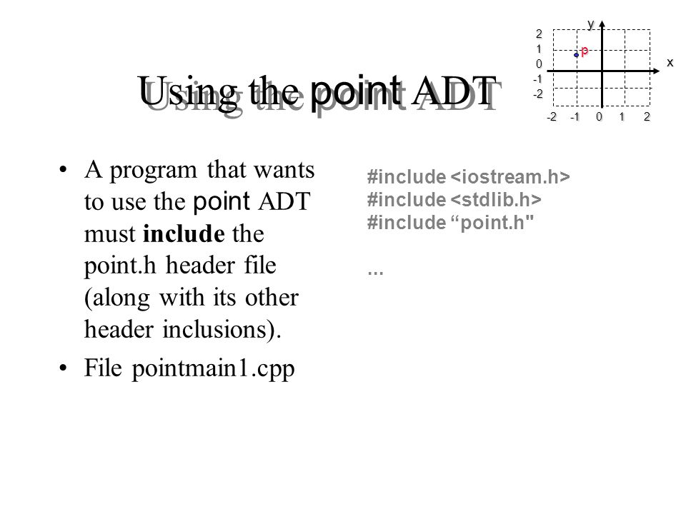 Using the point ADT A program that wants to use the point ADT must include the point.h header file (along with its other header inclusions).
