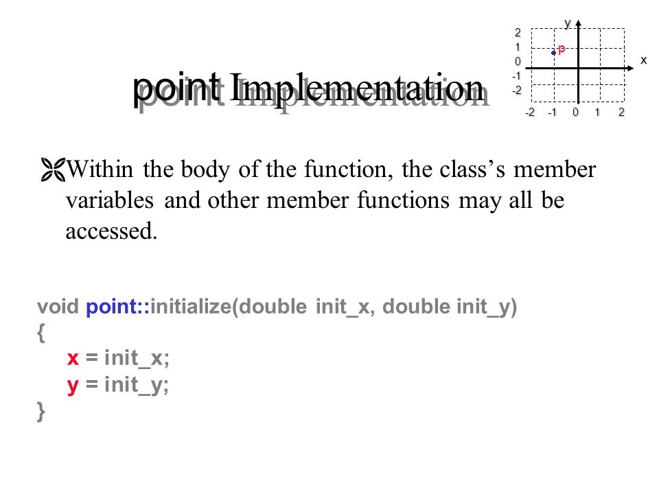 point Implementation ËWithin the body of the function, the class’s member variables and other member functions may all be accessed.