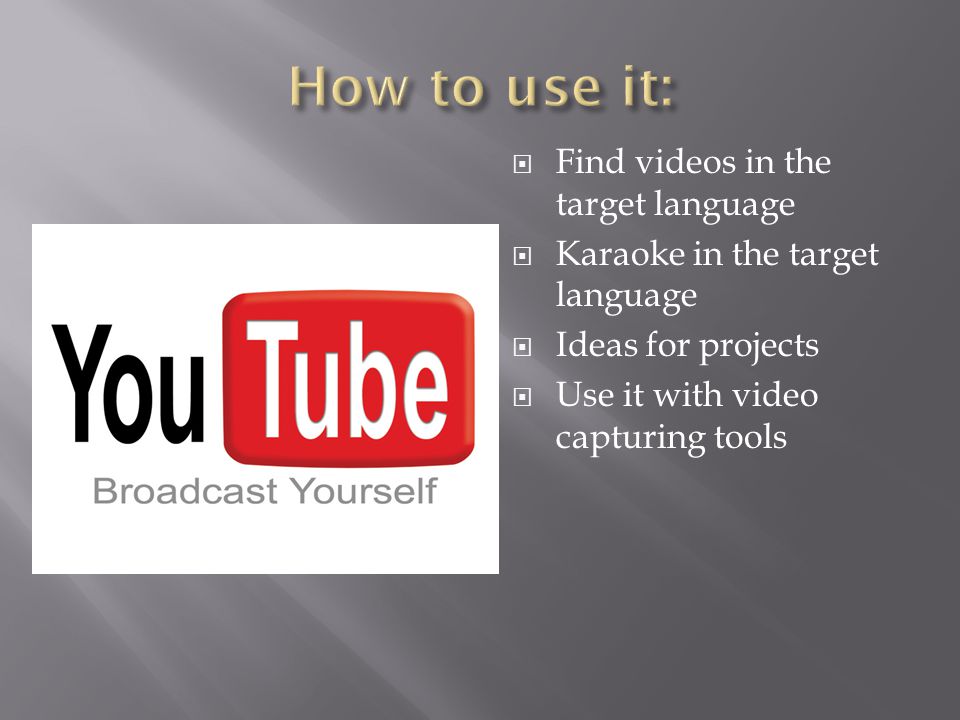  Find videos in the target language  Karaoke in the target language  Ideas for projects  Use it with video capturing tools