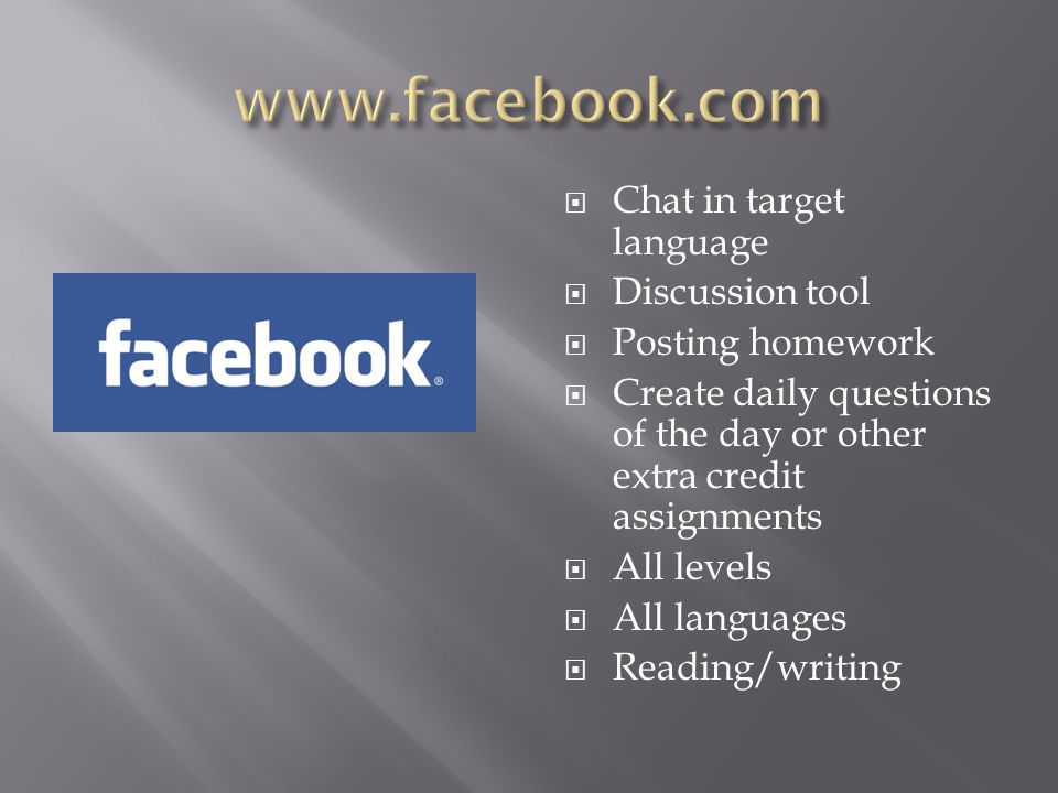  Chat in target language  Discussion tool  Posting homework  Create daily questions of the day or other extra credit assignments  All levels  All languages  Reading/writing