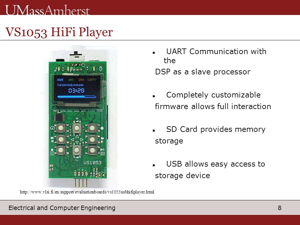 8 Electrical and Computer Engineering VS1053 HiFi Player UART Communication with the DSP as a slave processor Completely customizable firmware allows full interaction SD Card provides memory storage USB allows easy access to storage device