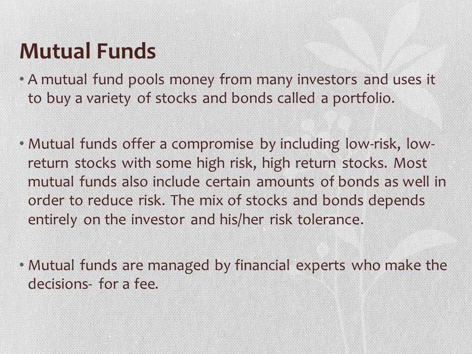Mutual Funds A mutual fund pools money from many investors and uses it to buy a variety of stocks and bonds called a portfolio.
