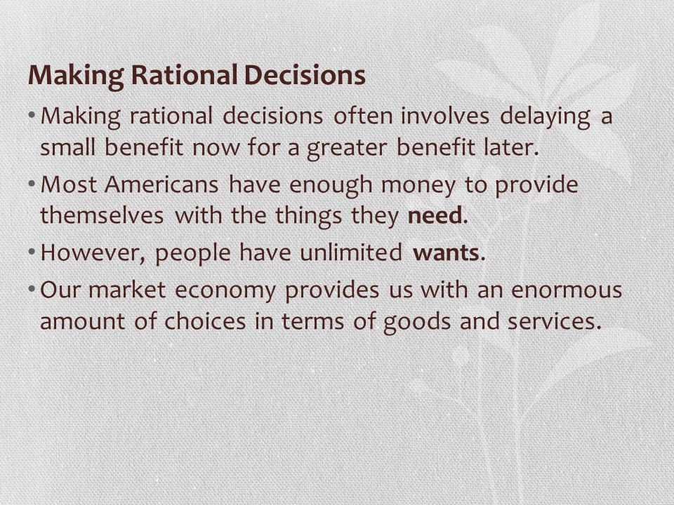 Making Rational Decisions Making rational decisions often involves delaying a small benefit now for a greater benefit later.