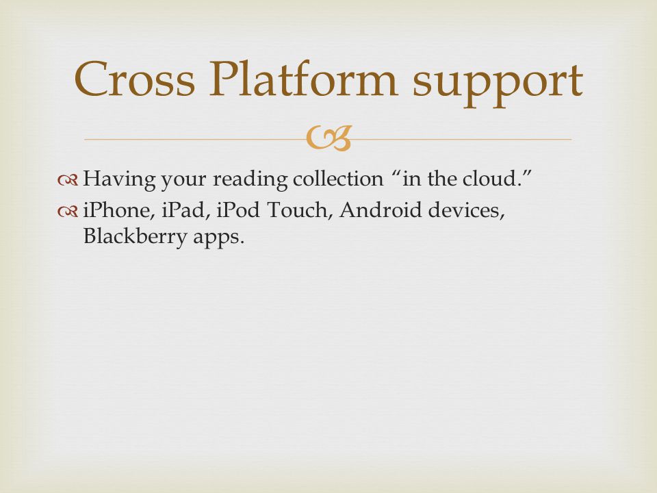   Having your reading collection in the cloud.  iPhone, iPad, iPod Touch, Android devices, Blackberry apps.