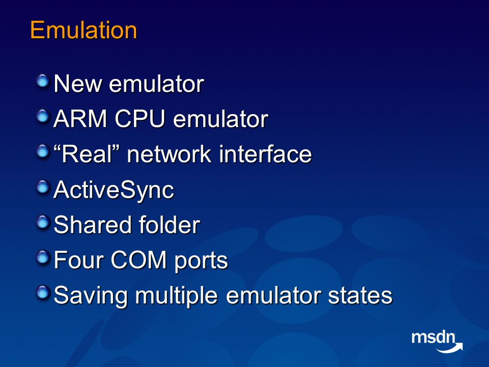 Emulation New emulator ARM CPU emulator Real network interface ActiveSync Shared folder Four COM ports Saving multiple emulator states